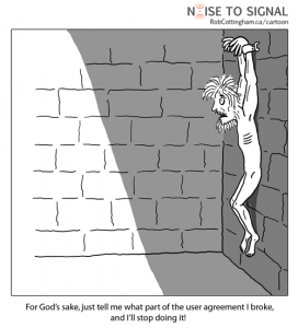 User hanging on a wall, saying: 'For Gods sake, just tell me what part of the user agreement I broke, and I will stop doing it!'