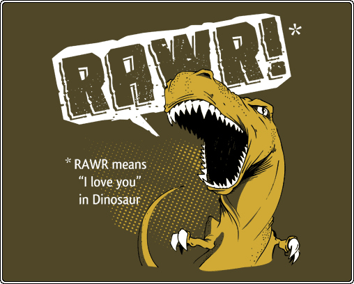 Rawr means 'i love you' in dinosaur